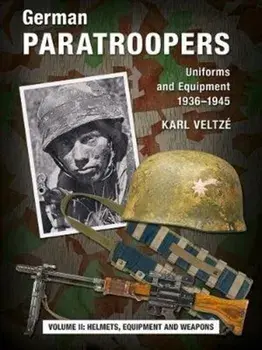 German Paratroopers Uniforms and Equipment 1936 - 1945. Volume 2: Helmets, Equipment and Weapons, Hardback/Karl Veltze