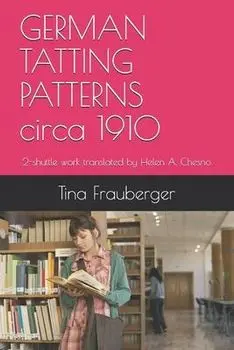 GERMAN TATTING PATTERNS circa 1910: 2-shuttle work translated by Helen A. Chesno, Paperback/Helen Chesno
