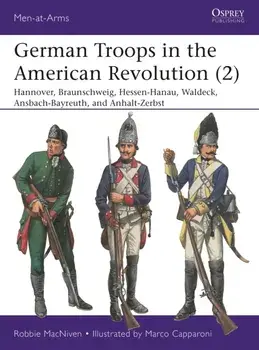 German Troops in the American Revolution (2). Hannover, Braunschweig, Hessen-Hanau, Waldeck, Ansbach-Bayreuth, and Anhalt-Zerbst, Paperback/Robbie MacNiven