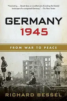 Germany 1945: From War to Peace/Richard Bessel