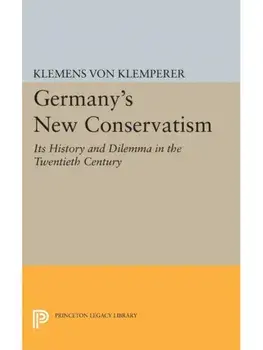 Germany's New Conservatism. Its History and Dilemma in the Twentieth Century, Paperback/Klemens Von Klemperer