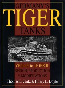 Germany's Tiger Tanks: VK45.02 to TIGER II: VK45.02 to TIGER II Design, Production and Modifications, Hardback/Thomas L. Jentz