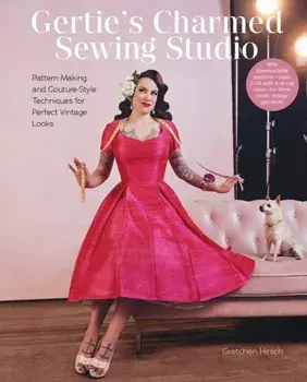 Gertie's Charmed Sewing Studio. Pattern Making and Couture-Style Techniques for Perfect Vintage Looks, Hardback/Gretchen Hirsch