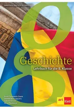 Geschichte. Lehrbuch für die 8. Klasse (carte cu defect minor)/Aurel Constantin Soare, Daniela Ana Cojocaru, Gabriel Grozavu, Alina Pavelescu