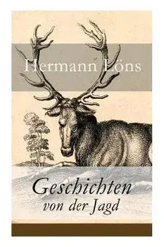 Geschichten von der Jagd: Was da kreucht und fleugt + Kleine Jagdgeschichten + Niedersächsisches Skizzenbuch + und vieles mehr, Paperback/Hermann Löns