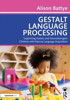 Gestalt Language Processing. Supporting Autistic and Neurodivergent Children with Natural Language Acquisition, Paperback/Alison Battye