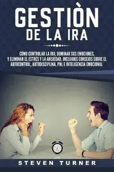 Gestin de la IRA: Cmo Controlar La Ira; Dominar Sus Emociones, Y Eliminar El Estrs Y La Ansiedad, Incluidos Consejos Sobre El Autocont, Paperback/Steven Turner