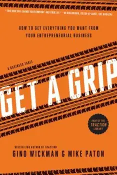 Get a Grip: An Entrepreneurial Fable... Your Journey to Get Real, Get Simple, and Get Results, Hardcover/Gino Wickman