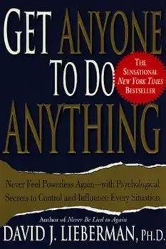Get Anyone to Do Anything: Never Feel Powerless Again--With Psychological Secrets to Control and Influence Every Situation, Paperback/David J. Lieberman
