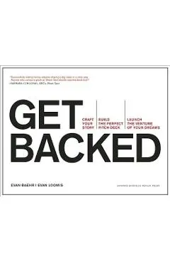 Get Backed: Craft Your Story, Build the Perfect Pitch Deck, and Launch the Venture of Your Dreams - Evan Baehr