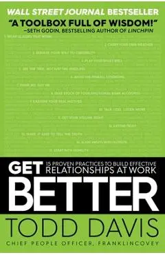 Get Better: 15 Proven Practices to Build Effective Relationships at Work - Todd Davis