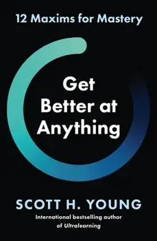 Get Better at Anything. 12 Maxims for Mastery, Paperback/Scott H. Young