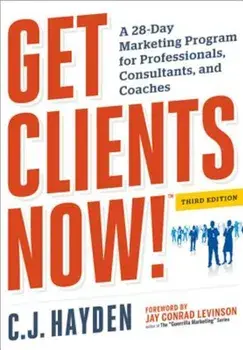 Get Clients Now!: A 28-Day Marketing Program for Professionals, Consultants, and Coaches, Paperback/C. J. Hayden