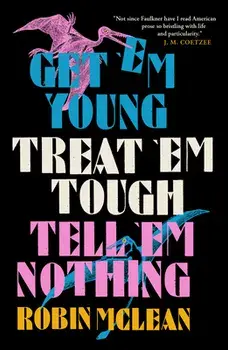 Get 'em Young, Treat 'em Tough, Tell 'em Nothing, Paperback/Robin McLean