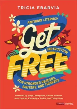 Get Free. Antibias Literacy Instruction for Stronger Readers, Writers, and Thinkers, Paperback/Tricia Ebarvia