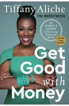 Get Good with Money: Ten Simple Steps to Becoming Financially Whole - Tiffany The Budgetnista Aliche
