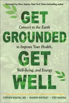 Get Grounded, Get Well. Connect to the Earth to Improve Your Health, Well-Being, and Energy, Paperback/Step (Step Sinatra) Sinatra