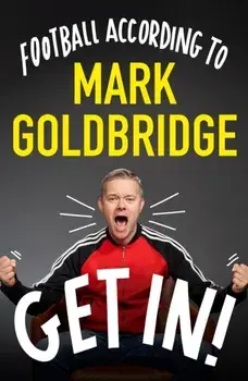Get In!. Football according to Mark Goldbridge, Hardback/Mark Goldbridge