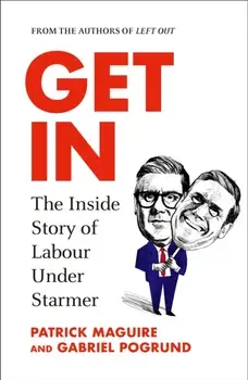 Get In. The Inside Story of Labour Under Starmer, Hardback/Gabriel Pogrund