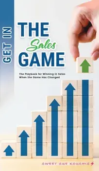 Get in the Sales Game: The Playbook for Winning in Sales When the Game Has Changed, Hardcover/Sweet Sue Kouchis