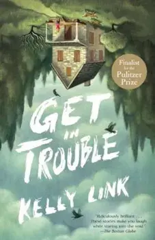 Get in Trouble: Stories, Paperback/Kelly Link