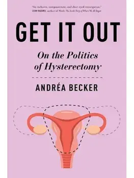 Get It Out. On the Politics of Hysterectomy, Paperback/Andrea Becker