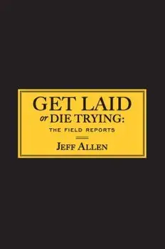 Get Laid or Die Trying: The Field Reports, Paperback/Jeff Allen