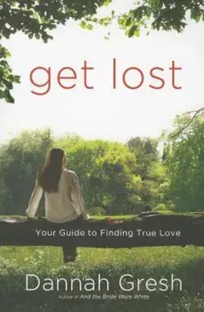 Get Lost: Your Guide to Finding True Love, Paperback/Dannah Gresh