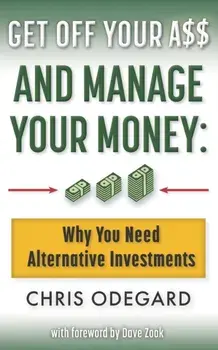 Get off Your A$$ and Manage Your Money: Why You Need Alternative Investments, Paperback/Dave Zook