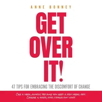Get Over It: 47 Tips for Embracing the Discomfort of Change, Paperback/Anne Bonney
