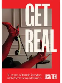 Get Real. 30 Stories of Female Founders and Other Lessons in Business, Paperback/Lisa Teh