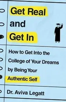 Get Real and Get in: How to Get Into the College of Your Dreams by Being Your Authentic Self, Paperback/Aviva Legatt