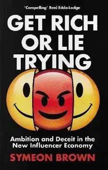 Get Rich or Lie Trying. Ambition and Deceit in the New Influencer Economy, Main, Paperback/Symeon (Author) Brown