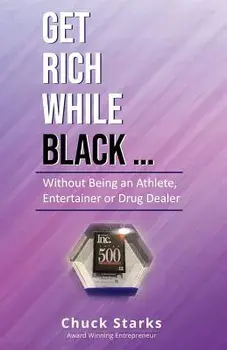 Get Rich While Black...: Without Being an Athlete, Entertainer or Drug Dealer, Paperback/Chuck Starks