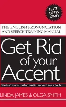 Get Rid of Your Accent. The English Pronunciation and Speech Training Manual, 3rd ed/Olga Smith