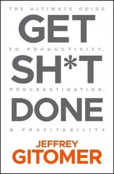 Get Sh*t Done: The Ultimate Guide to Productivity, Procrastination, and Profitability, Hardcover/Jeffrey Gitomer