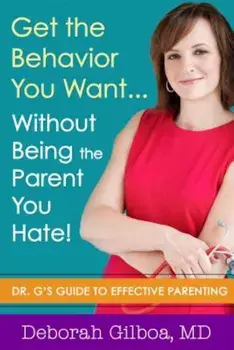 Get the Behavior You Want... Without Being the Parent You Hate!: Dr. G's Guide to Effective Parenting, Paperback/Deborah Gilboa