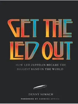 Get the Led Out. How Led Zeppelin Became the Biggest Band in the World - Updated Edition, Revised, Hardback/Denny Somach