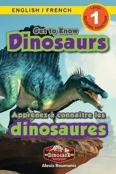Get to Know Dinosaurs: Bilingual (English / French) (Anglais / Français) Dinosaur Adventures (Engaging Readers, Level 1), Paperback/Alexis Roumanis