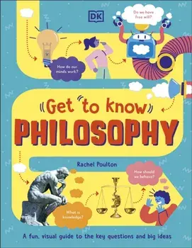 Get To Know: Philosophy. A Fun, Visual Guide to the Key Questions and Big Ideas, Hardback/Rachel Poulton