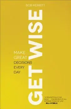 Get Wise: Make Great Decisions Every Day, Paperback/Bob Merritt