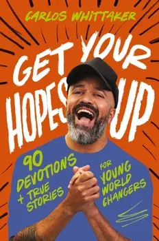 Get Your Hopes Up. 90 Devotions and True Stories for Young World Changers, Hardback/Carlos Whittaker