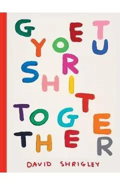 Get Your Sh*t Together - David Shrigley