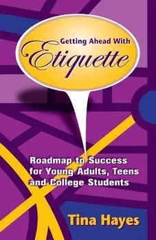 Getting Ahead with Etiquette: Roadmap to Success for Young Adults, Teens & College Students, Paperback/Mrs Tina Hayes