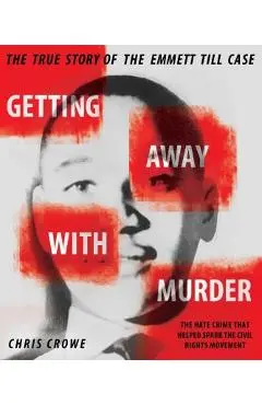 Getting Away with Murder: The True Story of the Emmett Till Case - Chris Crowe