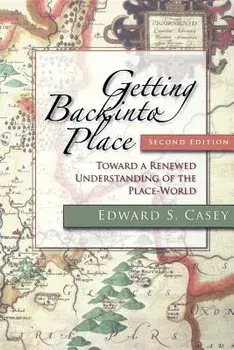 Getting Back Into Place, Second Edition: Toward a Renewed Understanding of the Place-World, Paperback/Edward S. Casey