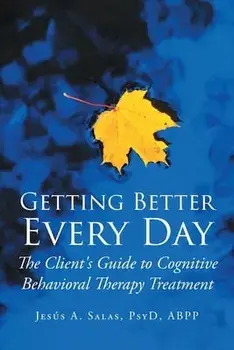Getting Better Everyday: The Client's Guide to Cognitive Behavioral Therapy Treatment, Paperback/Jesús A. Salas Psyd Abpp