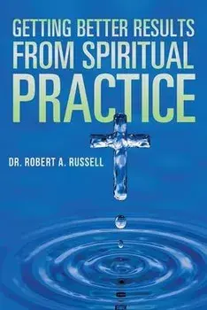 Getting Better Results from Spiritual Practice, Paperback/Robert A. Russell