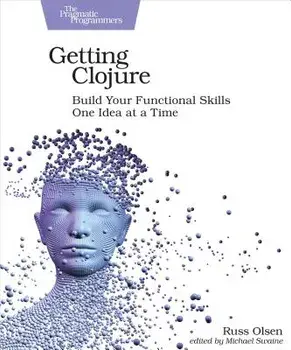 Getting Clojure: Build Your Functional Skills One Idea at a Time, Paperback/Russ Olsen