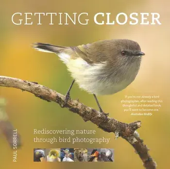 Getting Closer. Rediscovering Nature Through Bird Photography, Flexi-Bound, Hardback/Paul Sorrell
